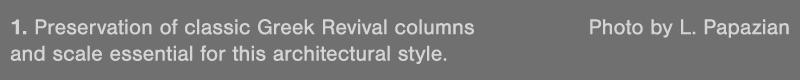 1  Preservation of classic Greek Revival columns Photo by L  Papazian and scale essential for this architectural style 