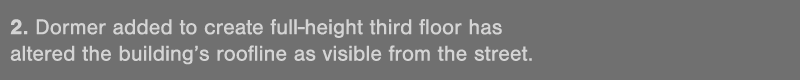 2  Dormer added to create full-height third floor has altered the building s roofline as visible from the street 