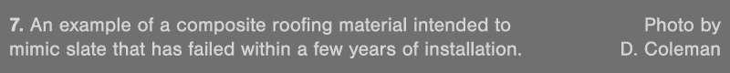 7  An example of a composite roofing material intended to  Photo by mimic slate that has failed within a few years of   