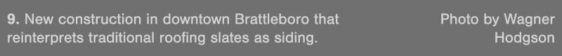 9  New construction in downtown Brattleboro that Photo by Wagner reinterprets traditional roofing slates as siding  H   