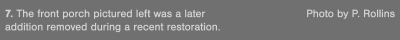 7  The front porch pictured left was a later  Photo by P  Rollins addition removed during a recent restoration  
