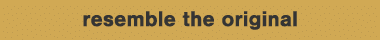 resemble the original 